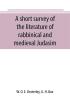 A short survey of the literature of rabbinical and medieval Judasim