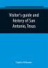 Visitor's guide and history of San Antonio Texas