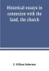 Historical essays in connexion with the land the church