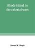 Rhode Island in the colonial wars. A list of Rhode Island soldiers & sailors in King George's war 1740-1748