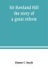 Sir Rowland Hill; the story of a great reform