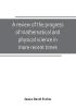 A review of the progress of mathematical and physical science in more recent times : and particulary between the years 1775 and 1850 : being one of the dissertations to the eighth edition of the Encyclopaedia Britannica