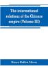 The international relations of the Chinese empire (Volume III)