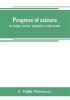 Progress of science; its origin course promoters and results