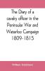 The diary of a cavalry officer in the Peninsular War and Waterloo Campaign 1809-1815