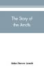 The Story of the Arndts; the life antecedents and descendants of Bernhard Arndt who emigrated to Pennsylvania in the Year 1731