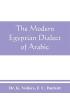 The modern Egyptian dialect of Arabic a grammar with exercises reading lessions and glossaries from the German of Dr. K. Vollers with numerous additions by the author