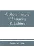 A short history of engraving & etching for the use of collectors and students with full bibliography classified list and index of engravers