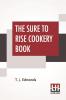 The Sure To Rise Cookery Book