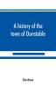 A history of the town of Dunstable Massachusetts from its earliest settlement to the year of Our Lord 1873