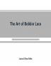 The art of bobbin lace : a practical text book of workmanship in antique and modern lace including Genoese point de flandre Bruges guipure duchesse Honiton