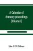 A calendar of chancery proceedings. Bills and answers filed in the reign of King Charles the First (Volume I)