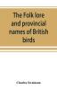 The folk lore and provincial names of British birds