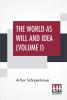 The World As Will And Idea (Volume I)