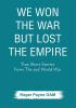 We Won the War but Lost the Empire : True Short Stories From The Second World War As Told by the People Who were There