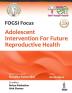 FOGSI FOCUS: ADOLESCENT INTERVENTION FOR FUTURE REPRODUCTIVE HEALTH