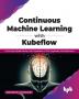 Continuous Machine Learning with Kubeflow