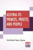 Assyria Its Princes Priests And People