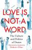 Love Is Not A Word The Culture And Politics Of Desire