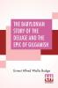 The Babylonian Story Of The Deluge And The Epic Of Gilgamish