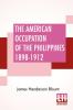 The American Occupation Of The Philippines 1898-1912