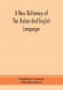 A new dictionary of the Italian and English languages based upon that of Baretti and containing among other additions and improvements numerous neologisms relating to the arts and Sciences; A Variety of the most approved Idiomatic and Popular Phrases;