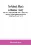 The Catholic Church in Waterloo County : Book I with a summary history of the Diocese of Hamilton Book II and a list of the clergy who labored in its district from the beginning to the present Book III