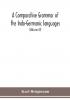 A Comparative Grammar Of the Indo-Germanic languages a concise exposition of the history of Sanskrit Old Iranian (Avestic and old Persian) Old Armenian Greek Latin Umbro-Samnitic Old Irish Gothic Old High German Lithuanian and Old Church Slavonic (Volume IV)