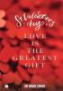 ST. VALENTINE’S DAY - LOVE IS THE GREATEST GIFT