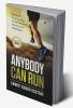 Anybody Can Run: Kickstart Your Journey of Self Discovery Passion and Innovation