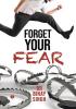 FORGET YOUR FEAR