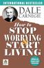 How to Stop Worrying and Start Living