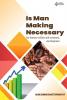 IS MAN MAKING NECESSARY