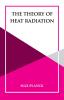 THE THEORY OF HEAT RADIATION