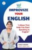 IMPROVIZE YOUR ENGLISH : 3 Steps That Help You Start Speaking In English