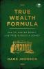 True Wealth Formula: How to Master Money Live Free & Build a Legacy