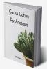 Cactus Culture For Amateurs: Being Descriptions Of The Various Cactuses Grown In This Country With Full And Practical Instructions For Their Successful Cultivation