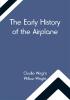 The Early History of the Airplane; The Wright Brothers' Aeroplane How We Made the First Flight & Some Aeronautical Experiments