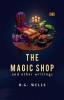 The Magic Shop And Other Writings