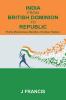 India From British Dominion To Republic: Thirty Momentous Months of Indian History