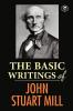 The Basic Writings of John Stuart Mill: On Liberty The Subjection of Women and Utilitarianism & Socialism