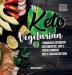 The Keto Vegetarian: 84 Delicious Low-Carb Plant-Based Egg & Dairy Recipes For A Ketogenic Diet (Nutrition Guide) (Vegan Weight Loss Cookbook)