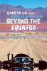 Beyond the Equator: 2 (Good to Go)