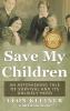 Save my Children: An Astonishing Tale of Survival and its Unlikely Hero (Holocaust Survivor Memoirs World War II)