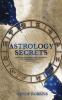 Astrology Secrets: Discover The Hidden Message Behind Your Horoscope And Your Zodiac Signs