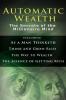 Automatic Wealth I: The Secrets of the Millionaire Mind-Including: As a Man Thinketh the Science of Getting Rich the Way to Wealth & Think and Grow Rich