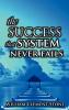 The Success System That Never Fails: The Science of Success Principles