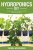 Hydroponics DIY: A Beginners Guide to Set Up and Maintain a Sustainable Organic Hydroponic-System: 1 (Greenhouse Hydroponics Aquaponics)