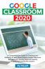 Google Classroom 2020: A Comprehensive Guide for Teachers and Students to Learn about Digital Google Classroom Management and the Improved Quality Engagement during the Lessons: 3