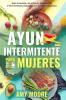 Ayuno Intermitente para Mujeres: El Poderoso Secreto y Plan de Alimentación para las Mujeres que Quieren Perder Peso con la Dieta Cetogénica Sanar ... Saludable a través del Ayuno Intermitente.